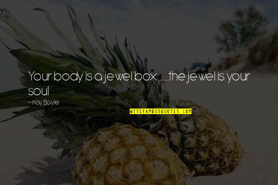 Kay Boyle Quotes By Kay Boyle: Your body is a jewel box.....the jewel is