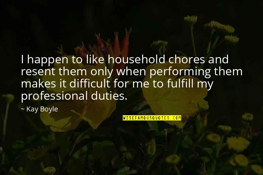 Kay Boyle Quotes By Kay Boyle: I happen to like household chores and resent
