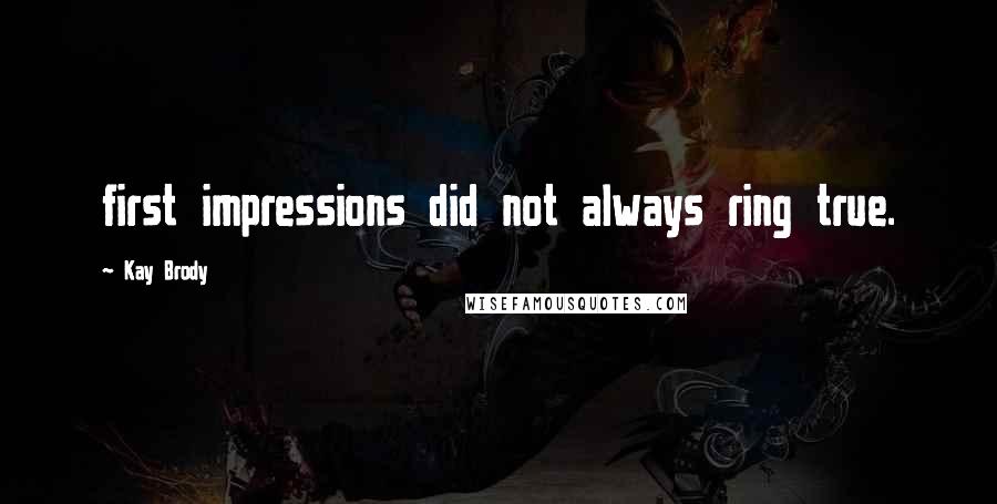 Kay Brody quotes: first impressions did not always ring true.