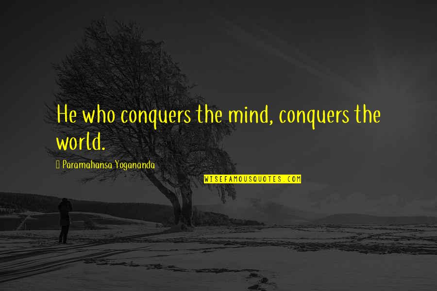 Kay Crush Quotes By Paramahansa Yogananda: He who conquers the mind, conquers the world.
