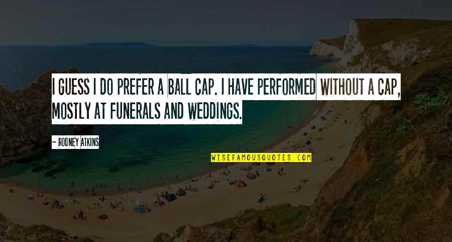 Kay Crush Quotes By Rodney Atkins: I guess I do prefer a ball cap. Kay Crush Quotes By Rodney Atkins: I guess I do prefer a ball cap.