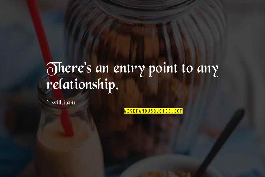 Kay Crush Quotes By Will.i.am: There's an entry point to any relationship. Kay Crush Quotes By Will.i.am: There's an entry point to any relationship.
