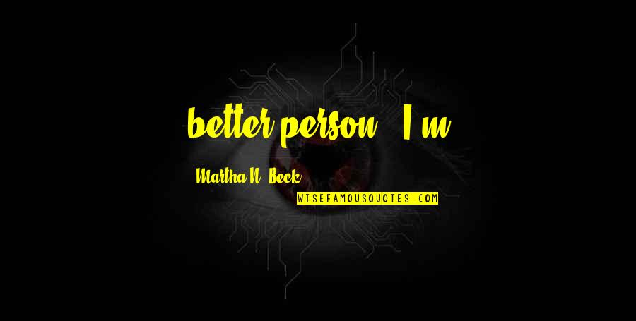 Kay Day Quotes By Martha N. Beck: better person." I'm