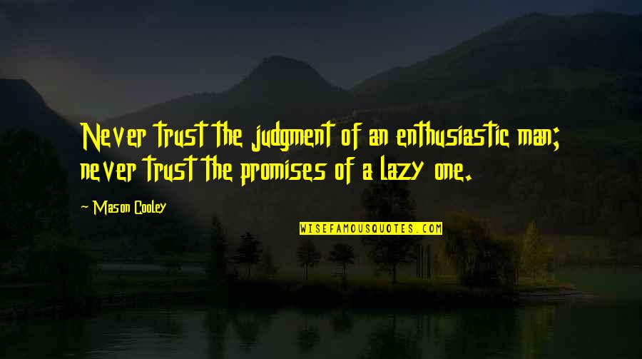 Kay Day Quotes By Mason Cooley: Never trust the judgment of an enthusiastic man;