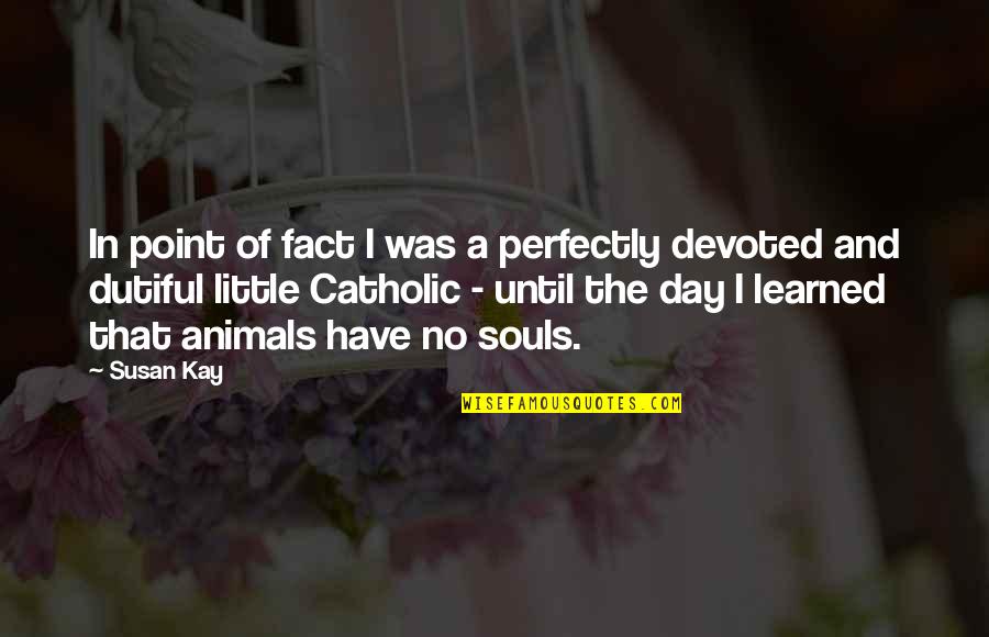 Kay Day Quotes By Susan Kay: In point of fact I was a perfectly