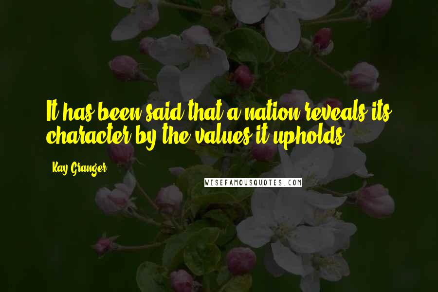 Kay Granger quotes: It has been said that a nation reveals its character by the values it upholds.
