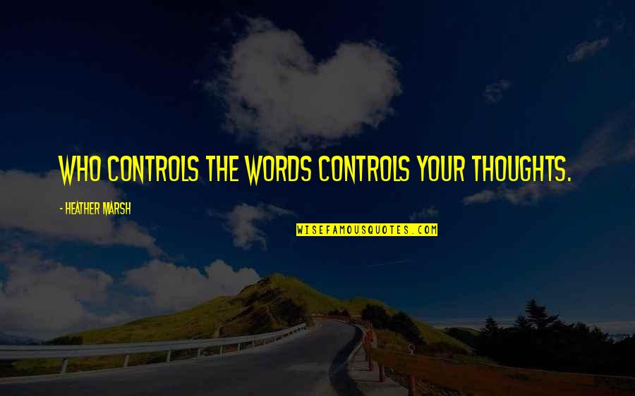 Kay Hagan Quotes By Heather Marsh: Who controls the words controls your thoughts. Kay Hagan Quotes By Heather Marsh: Who controls the words controls your thoughts.