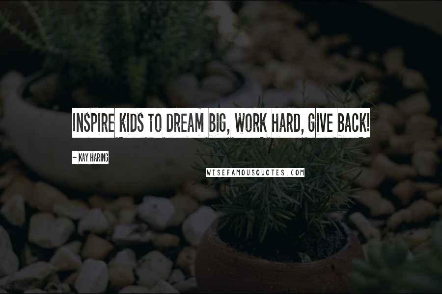 Kay Haring quotes: Inspire kids to dream big, work hard, give back!