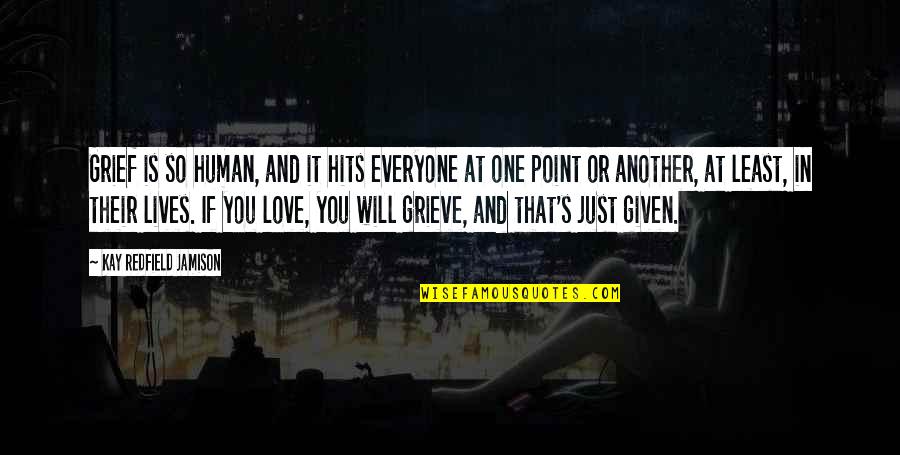 Kay Jamison Quotes By Kay Redfield Jamison: Grief is so human, and it hits everyone Kay Jamison Quotes By Kay Redfield Jamison: Grief is so human, and it hits everyone
