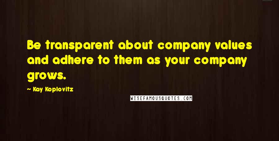 Kay Koplovitz quotes: Be transparent about company values and adhere to them as your company grows.