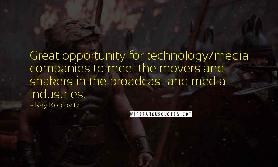 Kay Koplovitz quotes: Great opportunity for technology/media companies to meet the movers and shakers in the broadcast and media industries.