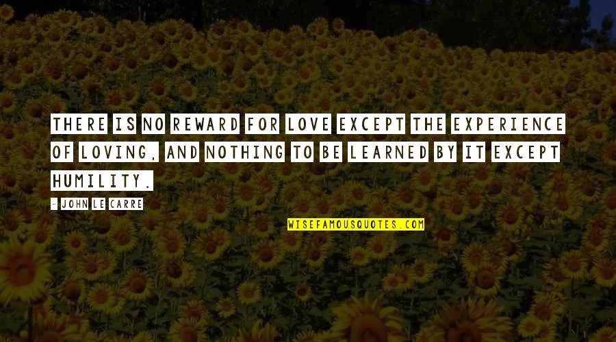 Kay Krill Quotes By John Le Carre: There is no reward for love except the Kay Krill Quotes By John Le Carre: There is no reward for love except the