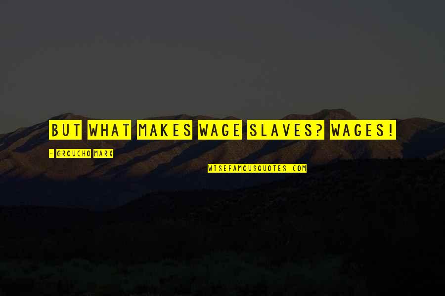 Kay Kush Quotes By Groucho Marx: But what makes wage slaves? Wages! Kay Kush Quotes By Groucho Marx: But what makes wage slaves? Wages!
