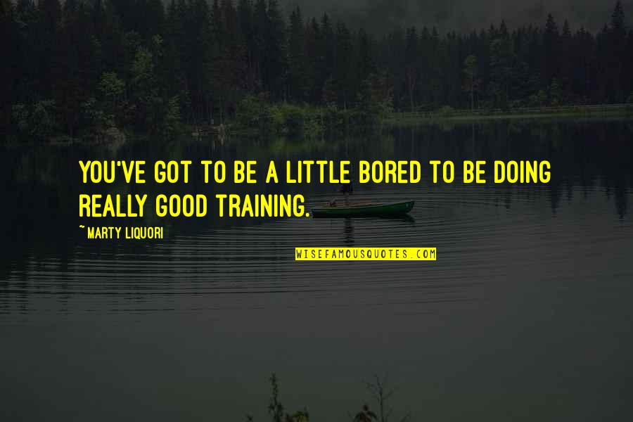 Kay Kush Quotes By Marty Liquori: You've got to be a little bored to