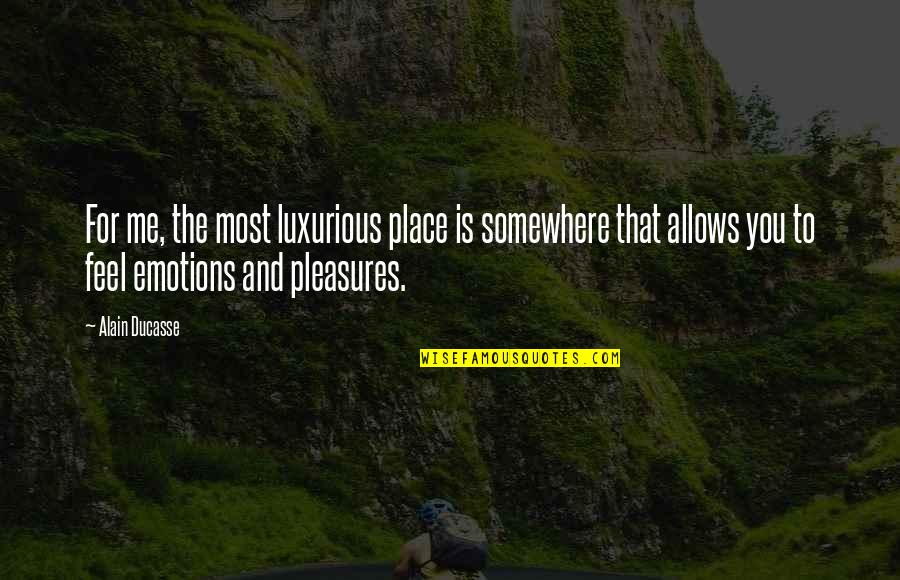 Kay Lyons Quotes By Alain Ducasse: For me, the most luxurious place is somewhere