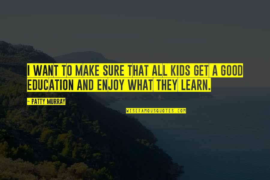 Kay Miniver Quotes By Patty Murray: I want to make sure that all kids Kay Miniver Quotes By Patty Murray: I want to make sure that all kids
