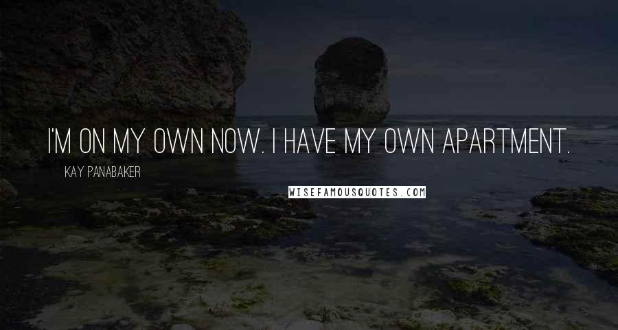 Kay Panabaker quotes: I'm on my own now. I have my own apartment.