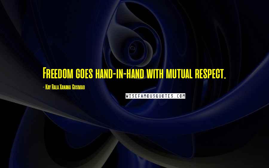 Kay Rala Xanana Gusmao quotes: Freedom goes hand-in-hand with mutual respect.