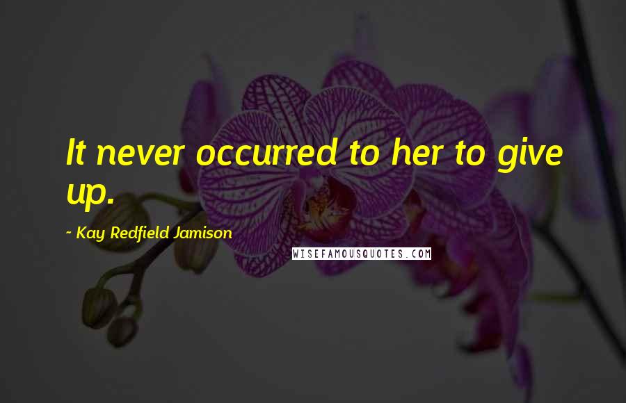 Kay Redfield Jamison quotes: It never occurred to her to give up.