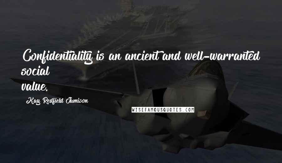 Kay Redfield Jamison quotes: Confidentiality is an ancient and well-warranted social value.