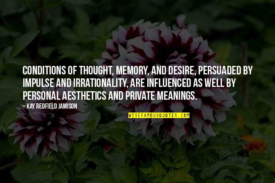 Kay Redfield Quotes By Kay Redfield Jamison: Conditions of thought, memory, and desire, persuaded by