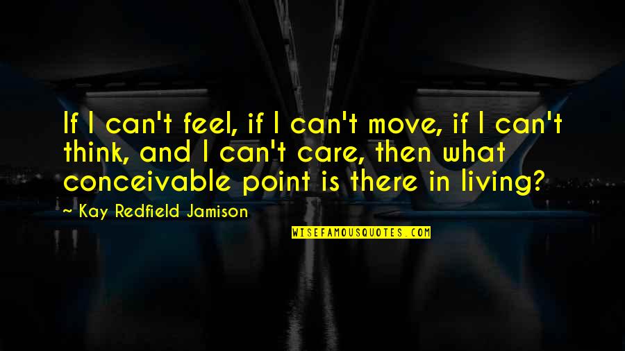 Kay Redfield Quotes By Kay Redfield Jamison: If I can't feel, if I can't move,