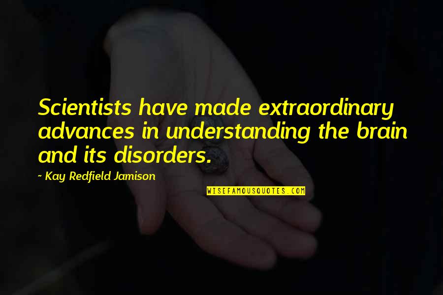 Kay Redfield Quotes By Kay Redfield Jamison: Scientists have made extraordinary advances in understanding the