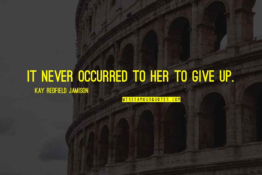 Kay Redfield Quotes By Kay Redfield Jamison: It never occurred to her to give up.