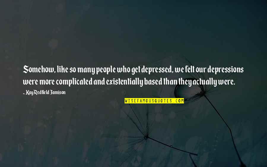 Kay Redfield Quotes By Kay Redfield Jamison: Somehow, like so many people who get depressed,