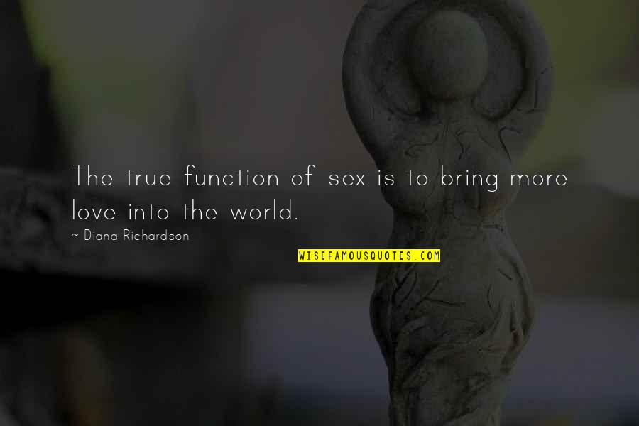 Kay Sera Sera Quotes By Diana Richardson: The true function of sex is to bring
