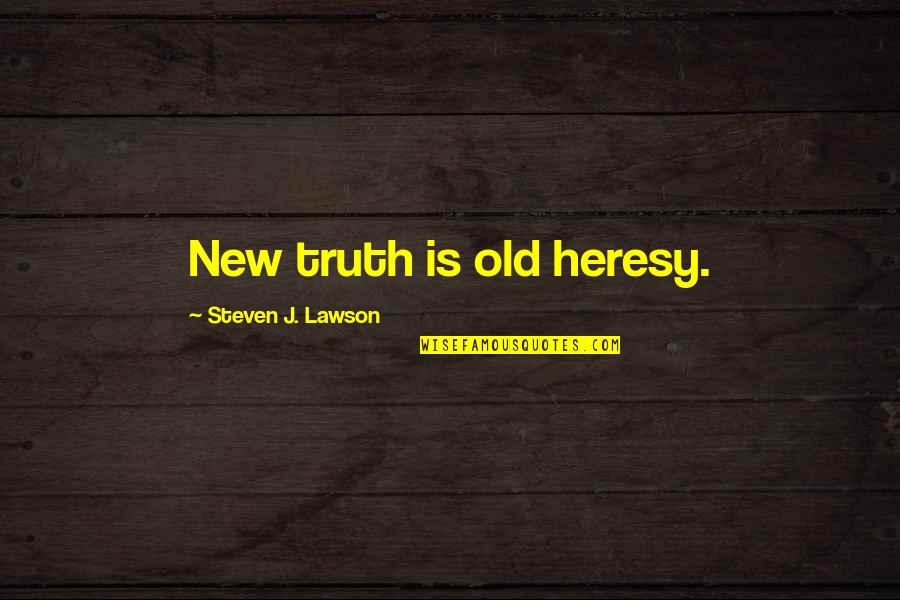 Kay Sera Sera Quotes By Steven J. Lawson: New truth is old heresy.