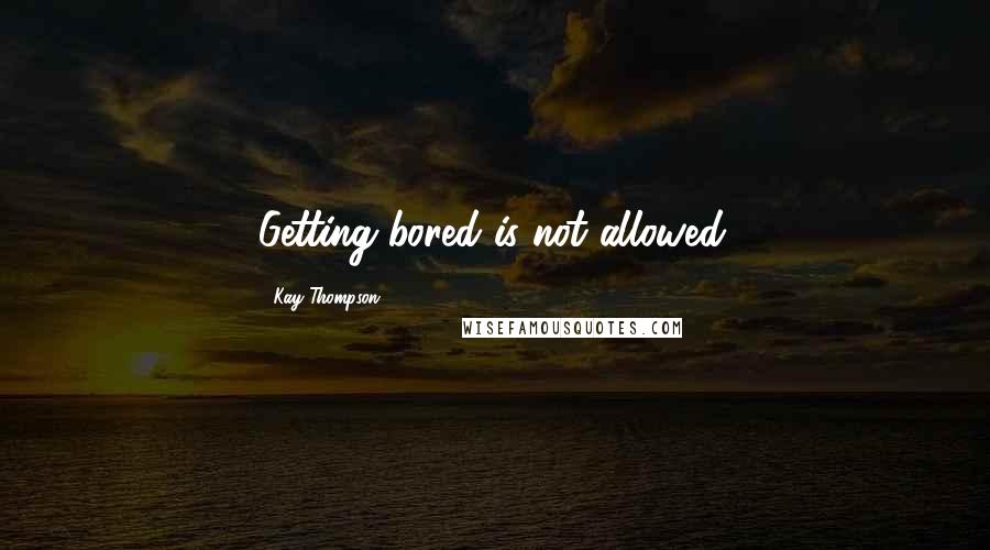 Kay Thompson quotes: Getting bored is not allowed.