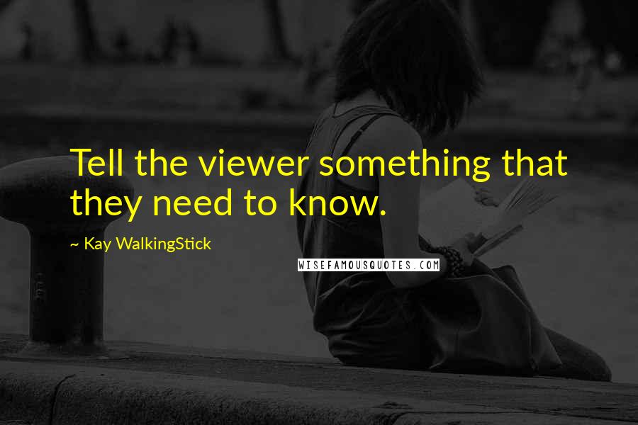 Kay WalkingStick quotes: Tell the viewer something that they need to know.