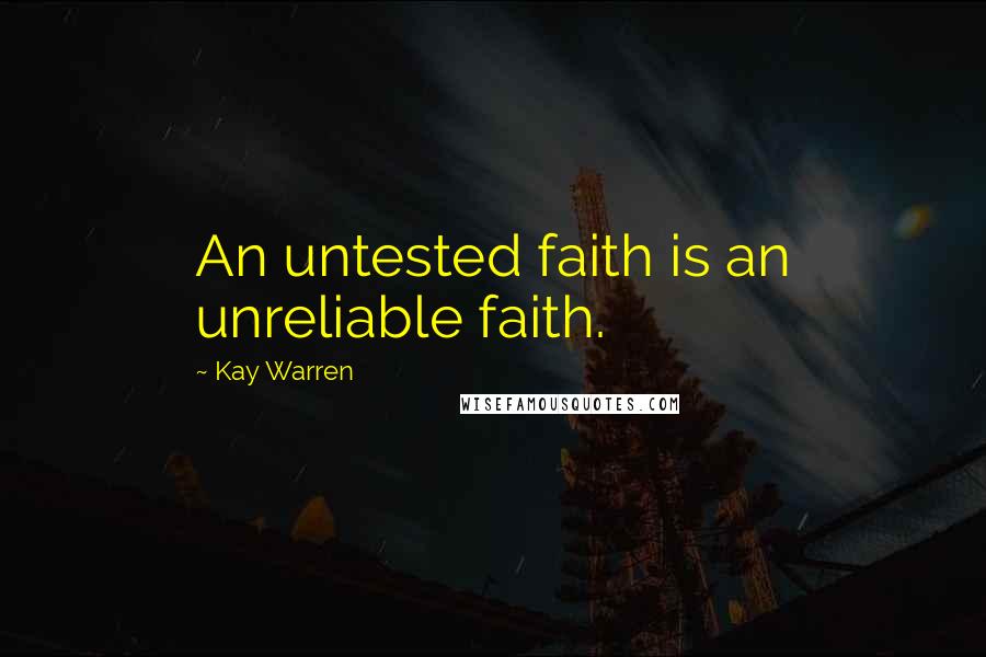 Kay Warren quotes: An untested faith is an unreliable faith. Kay Warren quotes: An untested faith is an unreliable faith.