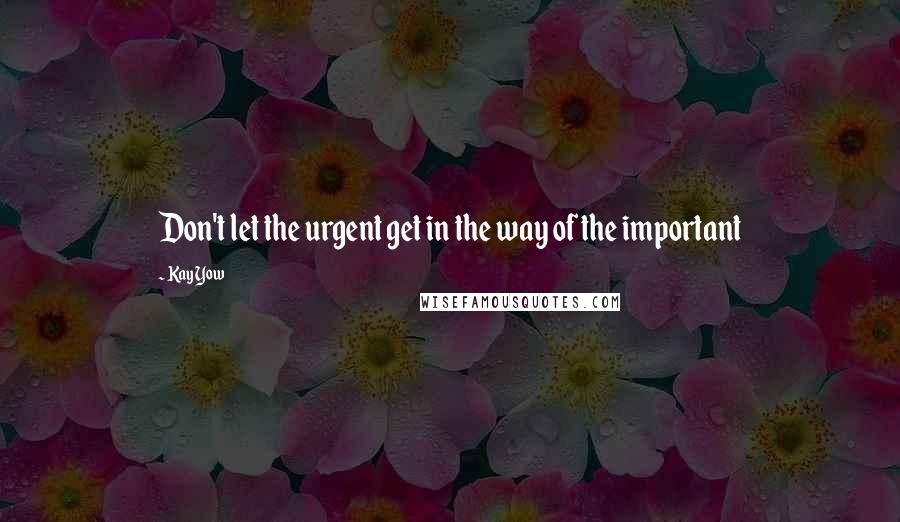 Kay Yow quotes: Don't let the urgent get in the way of the important