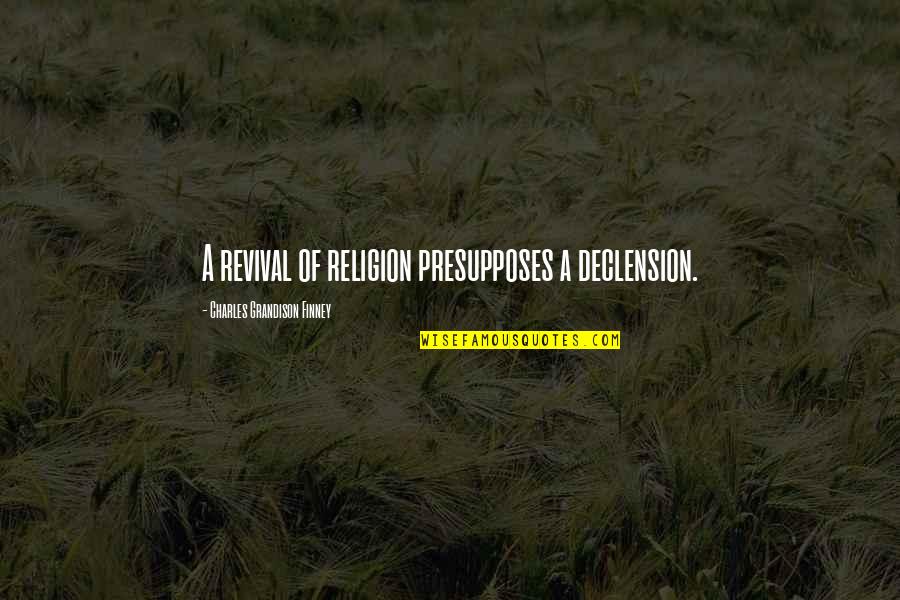 Kaya Henderson Quotes By Charles Grandison Finney: A revival of religion presupposes a declension.