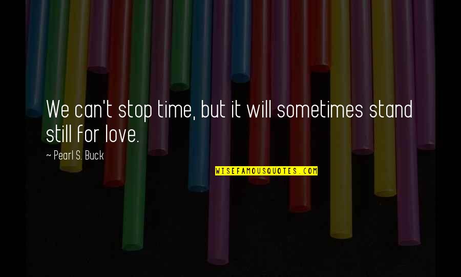 Kaya Ko Pa Quotes By Pearl S. Buck: We can't stop time, but it will sometimes