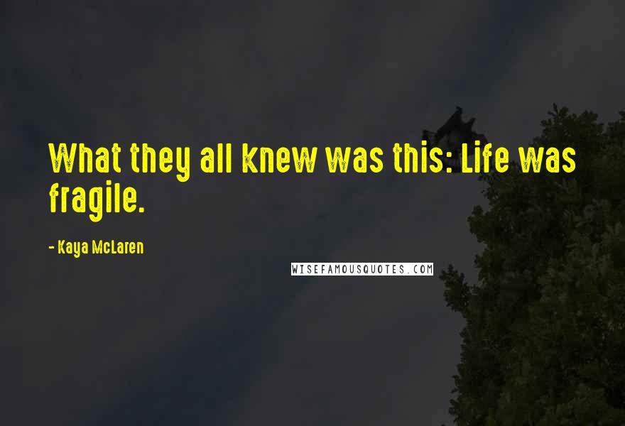 Kaya McLaren quotes: What they all knew was this: Life was fragile.