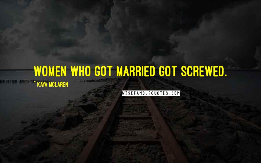 Kaya McLaren quotes: Women who got married got screwed.