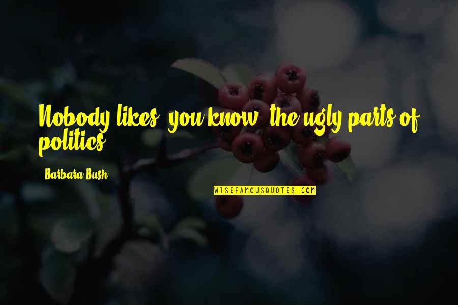 Kayahan Emrin Quotes By Barbara Bush: Nobody likes, you know, the ugly parts of Kayahan Emrin Quotes By Barbara Bush: Nobody likes, you know, the ugly parts of