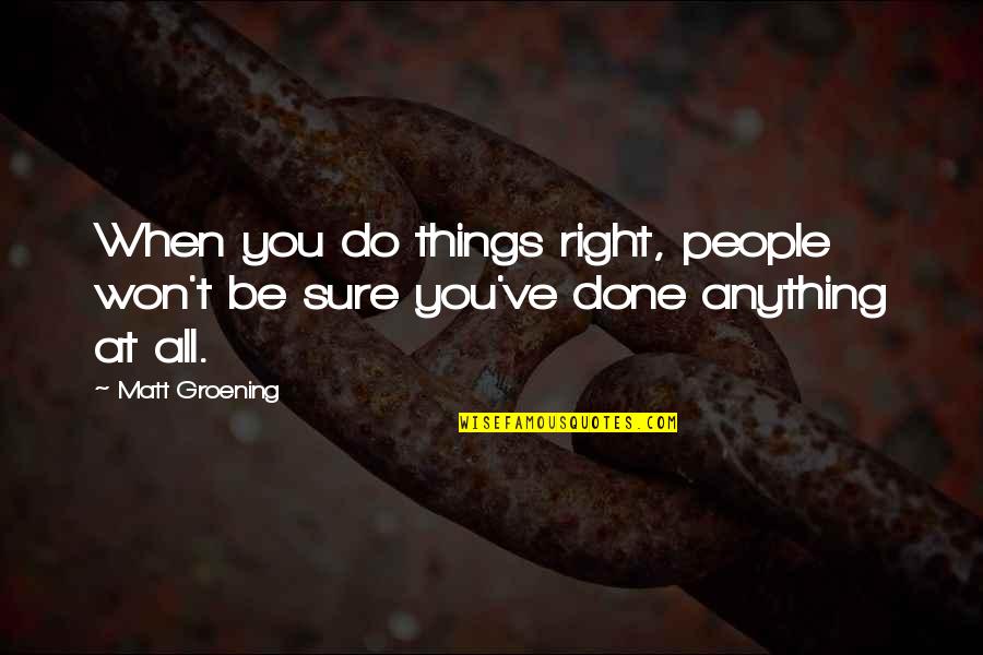 Kayahan Emrin Quotes By Matt Groening: When you do things right, people won't be