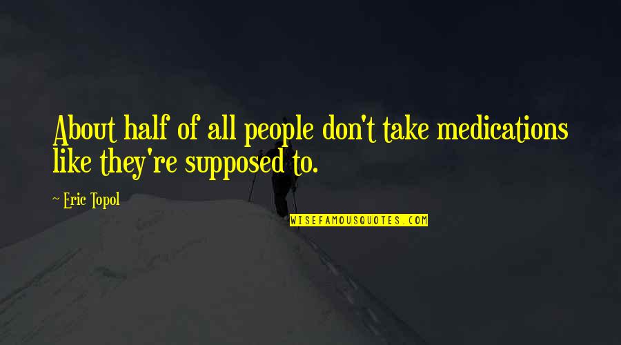 Kayaking Life Quotes By Eric Topol: About half of all people don't take medications