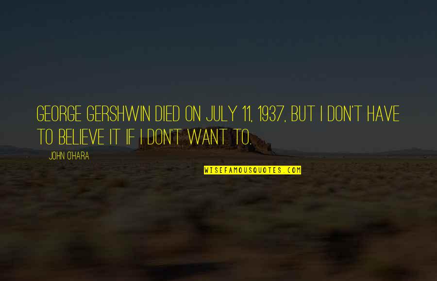 Kayaknya Aku Quotes By John O'Hara: George Gershwin died on July 11, 1937, but