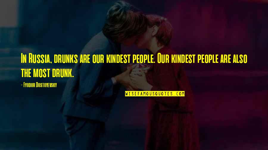 Kayal Love Quotes By Fyodor Dostoyevsky: In Russia, drunks are our kindest people. Our