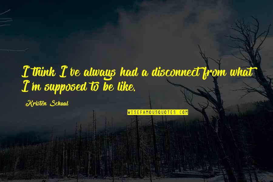 Kayalara Quotes By Kristen Schaal: I think I've always had a disconnect from