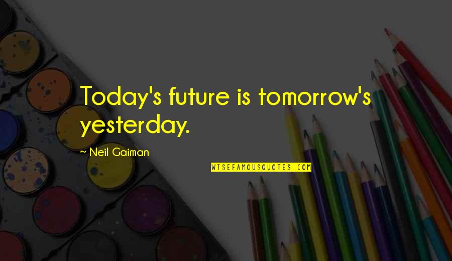 Kayam Tablet Quotes By Neil Gaiman: Today's future is tomorrow's yesterday. Kayam Tablet Quotes By Neil Gaiman: Today's future is tomorrow's yesterday.