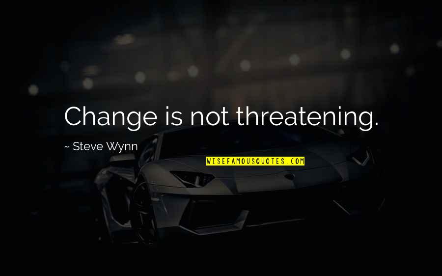 Kayam Tablet Quotes By Steve Wynn: Change is not threatening.