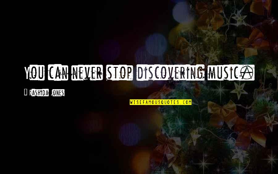 Kayama Mha Quotes By Rashida Jones: You can never stop discovering music.