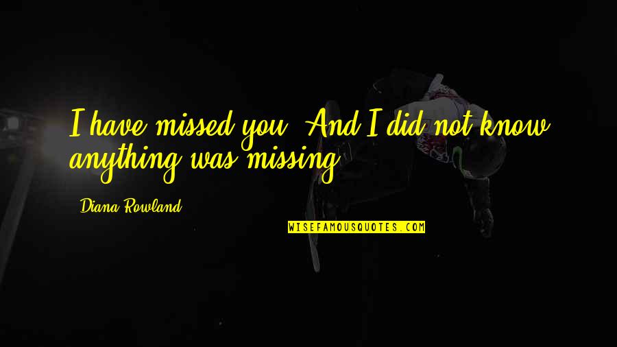 Kayama Natsuko Quotes By Diana Rowland: I have missed you. And I did not Kayama Natsuko Quotes By Diana Rowland: I have missed you. And I did not