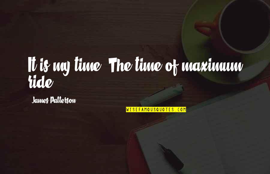Kayama Natsuko Quotes By James Patterson: It is my time. The time of maximum Kayama Natsuko Quotes By James Patterson: It is my time. The time of maximum